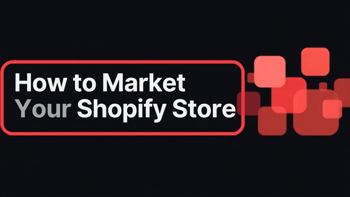 How to Market Your Shopify Store: Strategies for Organic Growth and Paid Ads